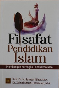 Image of FILSAFAT PENDIDIKAN ISLAM : Membangun Kerangka Pendidikan Ideal
