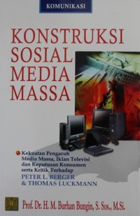 Image of Konstruksi Sosial Media Massa : Kekuatan Pengaruh Media Massa, Iklan Televisi dan Keputusan Konsumen Serta Kritik Terhadap PETER L. BERGER & THOMAS LUCKMANN