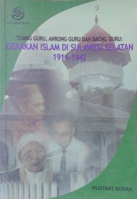Image of Tuang Guru, Anrong Guru, Dan Daeng guru : Gerakan Islam Di sulawesi Selatan 1914 - 1942