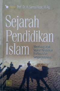 Image of Sejarah Pendidikan Islam : Menelusuri Jejak Sejarah Pendidikan Era Rasulullah sampai Indonesia