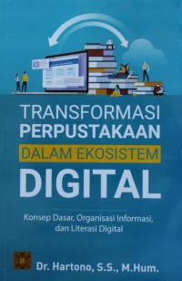 Image of Transformasi Perpustakaan Dalam Ekosistem Digital : Konsep Dasar, Organisasi Informasi, dan Literasi Digital
