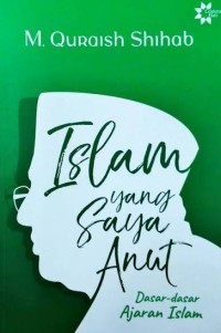 Image of Islam Yang Saya Anut : Dasar-Dasar Ajaran Islam